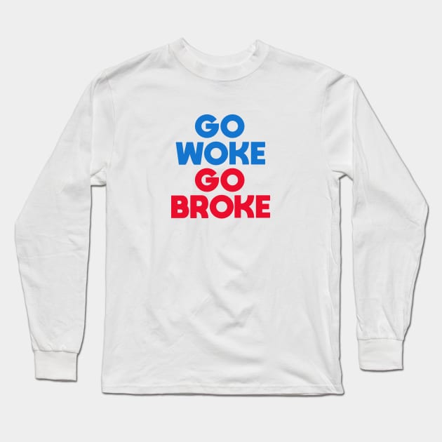 Go Woke Go Broke Long Sleeve T-Shirt by Dale Preston Design